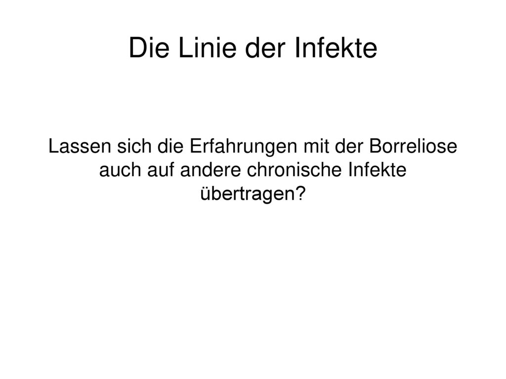 Die Linie der Infekte Lassen sich die Erfahrungen mit der Borreliose auch auf andere chronische Infekte übertragen