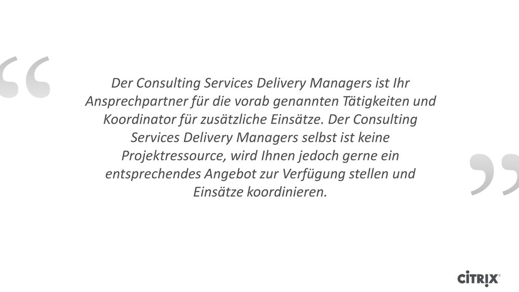 Der Consulting Services Delivery Managers ist Ihr Ansprechpartner für die vorab genannten Tätigkeiten und Koordinator für zusätzliche Einsätze.