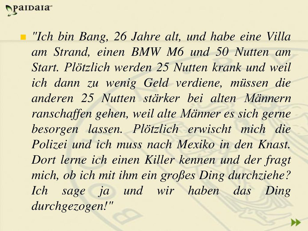 Ich bin Bang, 26 Jahre alt, und habe eine Villa am Strand, einen BMW M6 und 50 Nutten am Start.