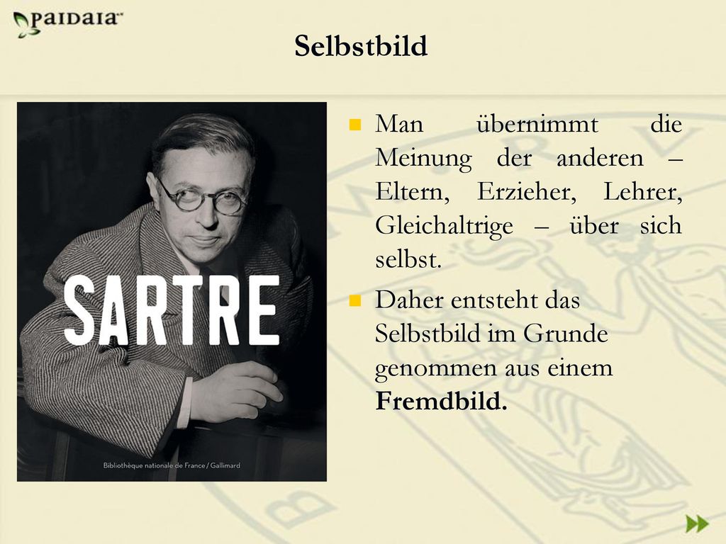 Selbstbild Man übernimmt die Meinung der anderen – Eltern, Erzieher, Lehrer, Gleichaltrige – über sich selbst.