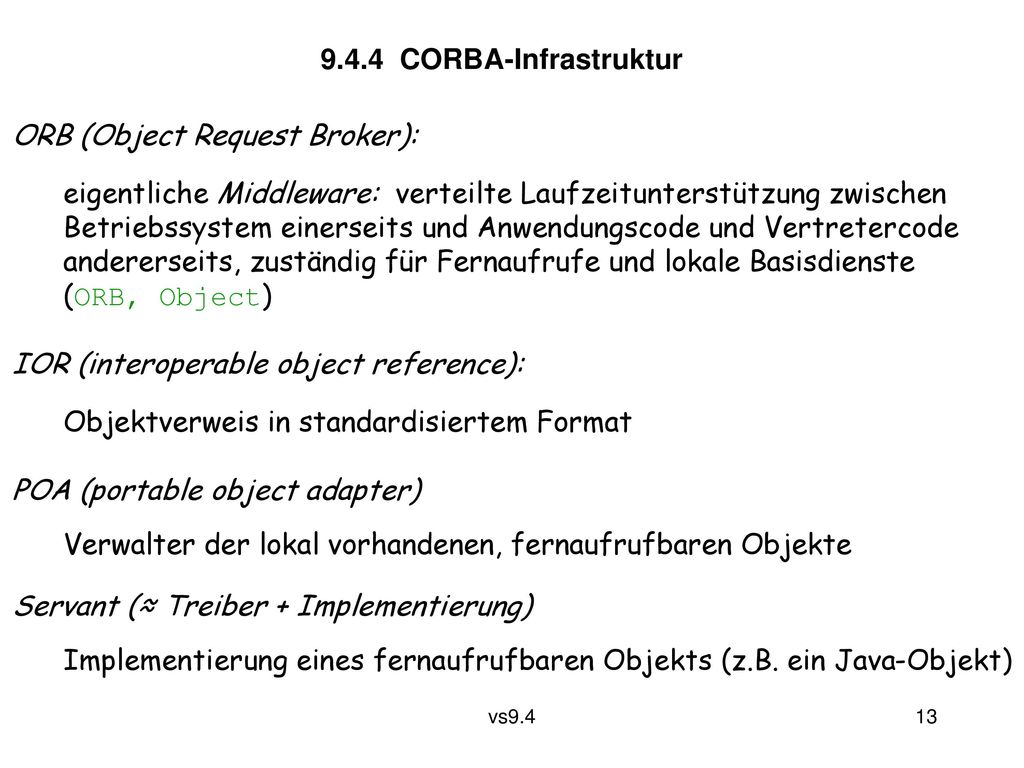 9.4.4 CORBA-Infrastruktur ORB (Object Request Broker): eigentliche Middleware: verteilte Laufzeitunterstützung zwischen.