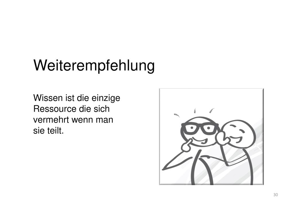 Weiterempfehlung Wissen ist die einzige Ressource die sich vermehrt wenn man sie teilt.