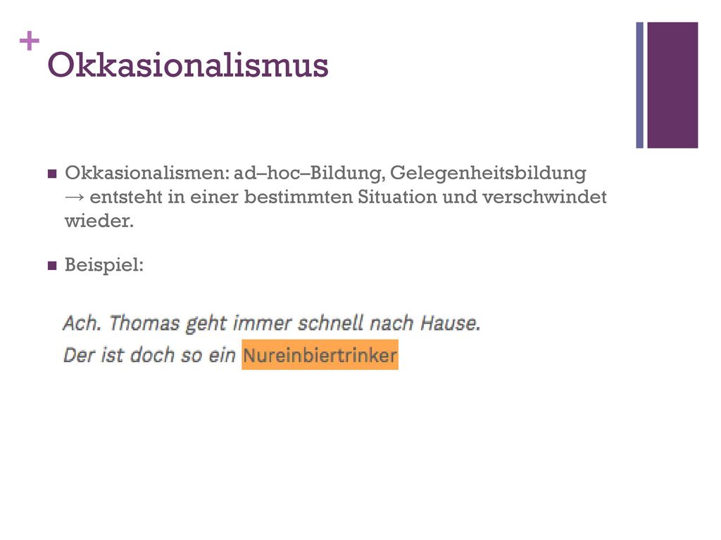 Okkasionalismus Okkasionalismen: ad–hoc–Bildung, Gelegenheitsbildung → entsteht in einer bestimmten Situation und verschwindet wieder.