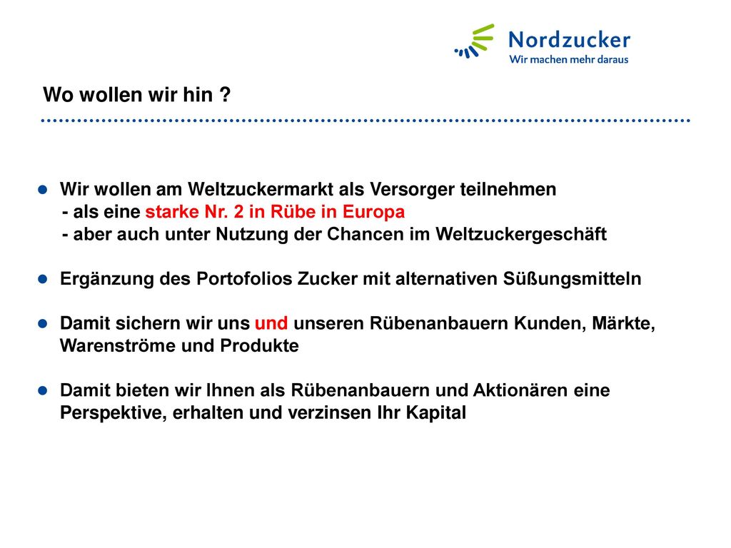 Wo wollen wir hin Wir wollen am Weltzuckermarkt als Versorger teilnehmen. - als eine starke Nr. 2 in Rübe in Europa.