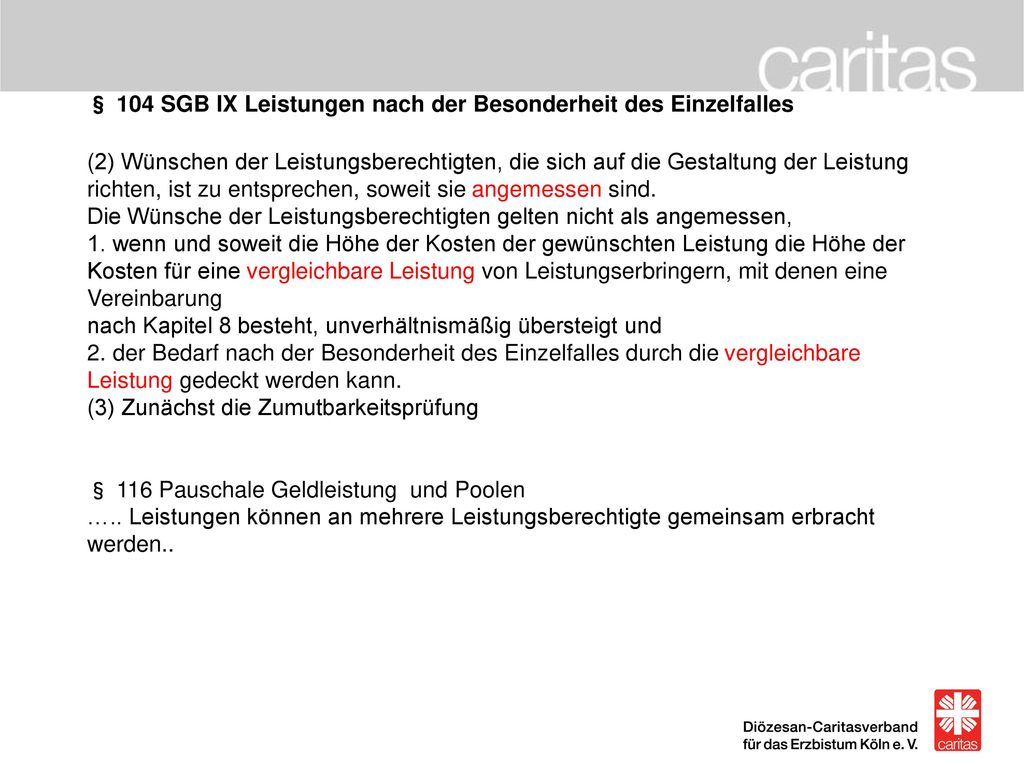 § 104 SGB IX Leistungen nach der Besonderheit des Einzelfalles (2) Wünschen der Leistungsberechtigten, die sich auf die Gestaltung der Leistung richten, ist zu entsprechen, soweit sie angemessen sind.