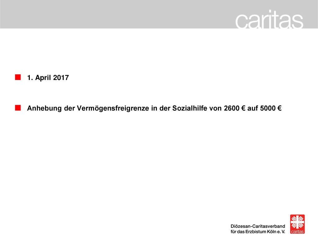 1. April 2017 Anhebung der Vermögensfreigrenze in der Sozialhilfe von 2600 € auf 5000 €