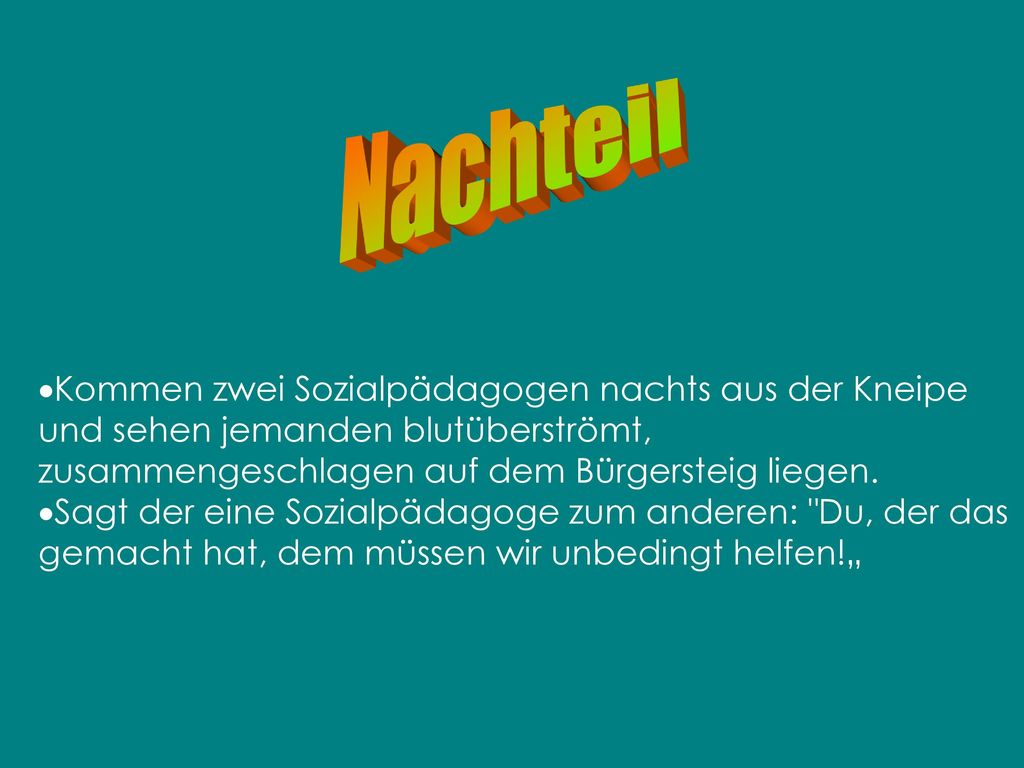Nachteil Kommen zwei Sozialpädagogen nachts aus der Kneipe und sehen jemanden blutüberströmt, zusammengeschlagen auf dem Bürgersteig liegen.