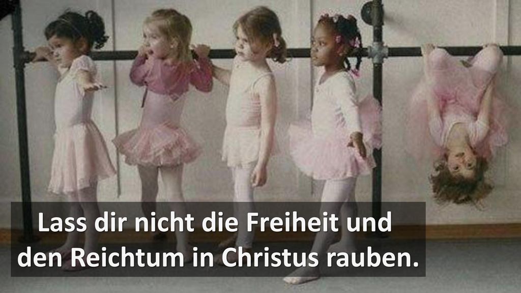 Lass dir nicht die Freiheit und den Reichtum in Christus rauben.