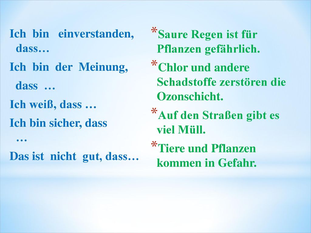 Ich bin einverstanden, dass… Ich bin der Meinung, dass … Ich weiß, dass … Ich bin sicher, dass … Das ist nicht gut, dass…