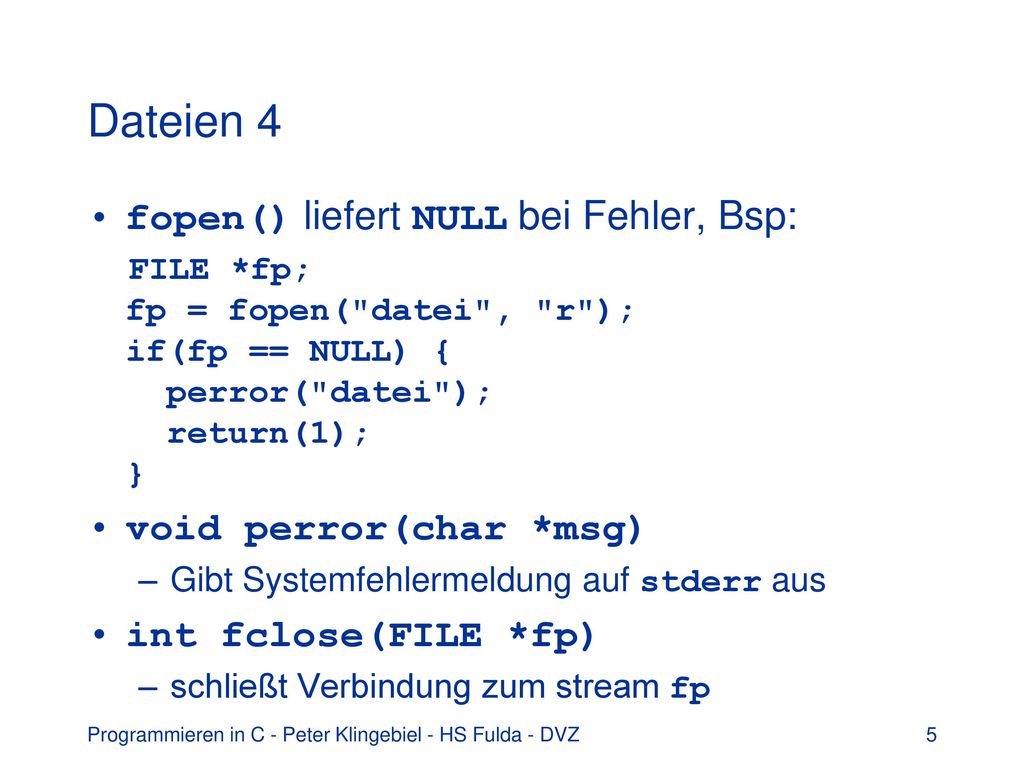 Dateien 4 fopen() liefert NULL bei Fehler, Bsp: void perror(char *msg)