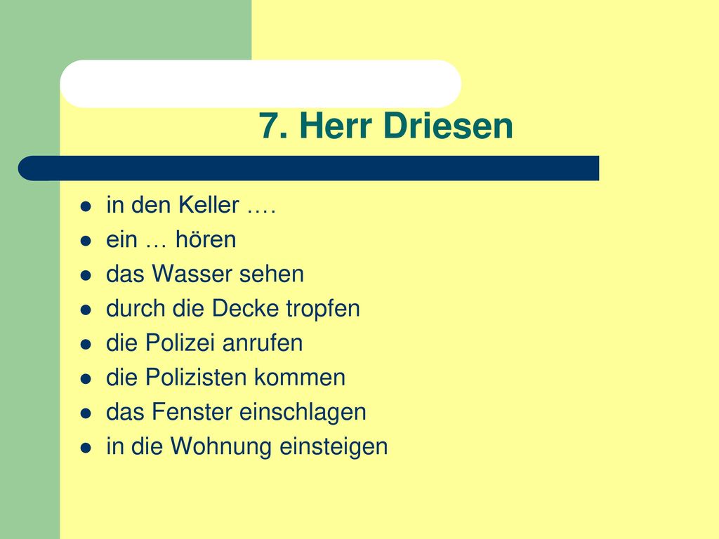 7. Herr Driesen in den Keller …. ein … hören das Wasser sehen