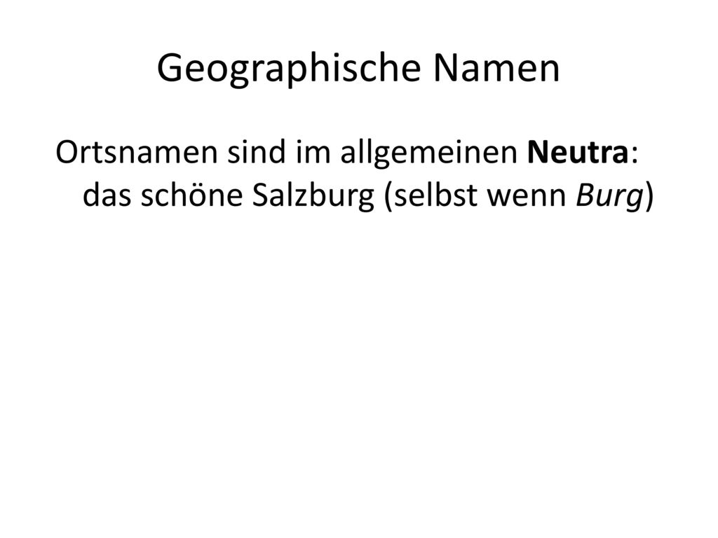 Geographische Namen Ortsnamen sind im allgemeinen Neutra: das schöne Salzburg (selbst wenn Burg)