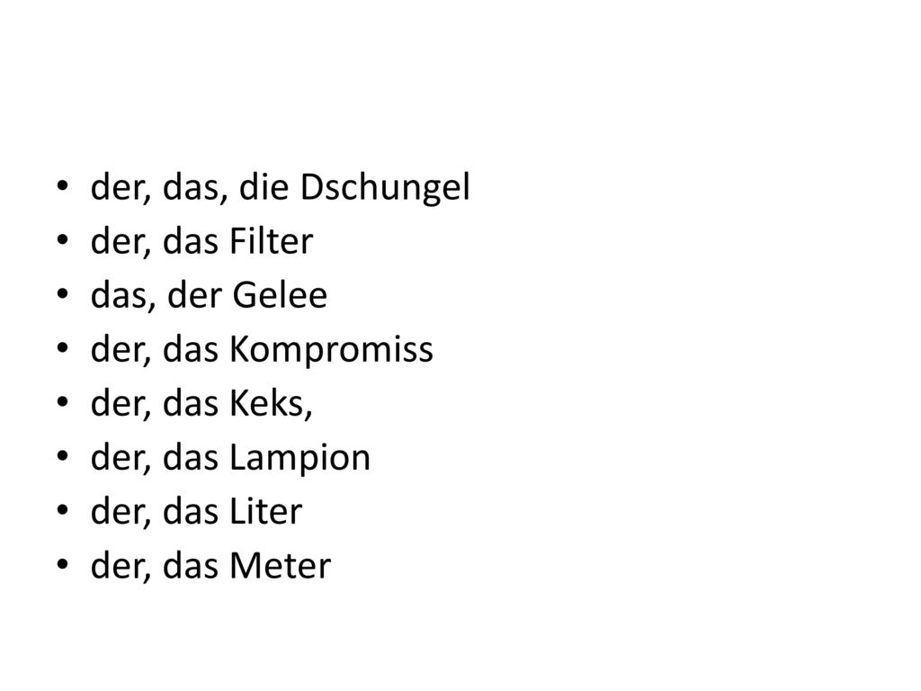 der, das, die Dschungel der, das Filter. das, der Gelee. der, das Kompromiss. der, das Keks, der, das Lampion.