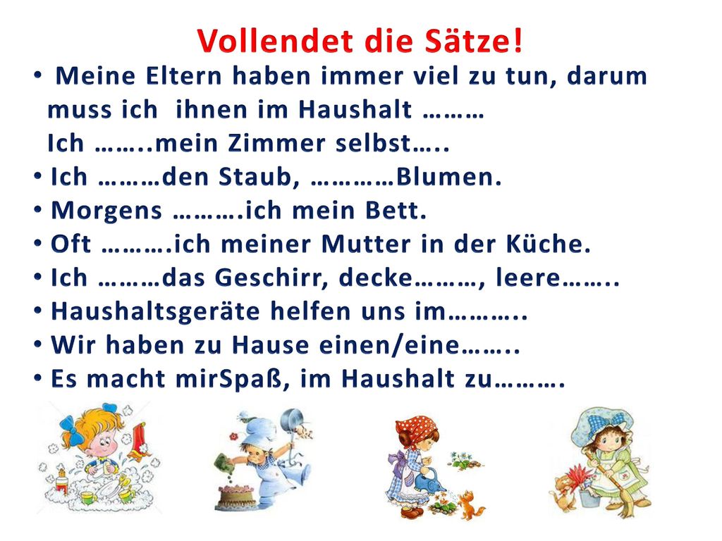 Vollendet die Sätze! Meine Eltern haben immer viel zu tun, darum muss ich ihnen im Haushalt ………