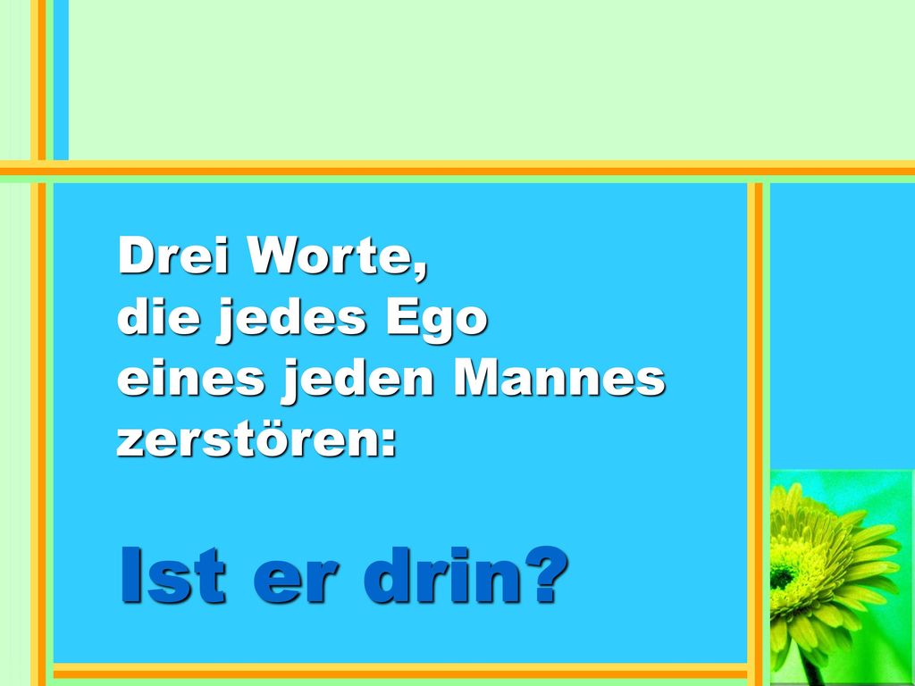 Drei Worte, die jedes Ego eines jeden Mannes zerstören: Ist er drin