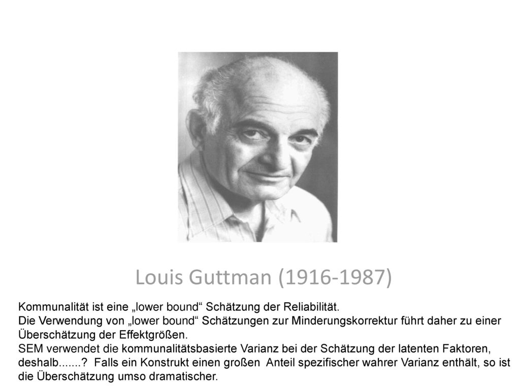 Louis Guttman ( ) Kommunalität ist eine „lower bound Schätzung der Reliabilität.