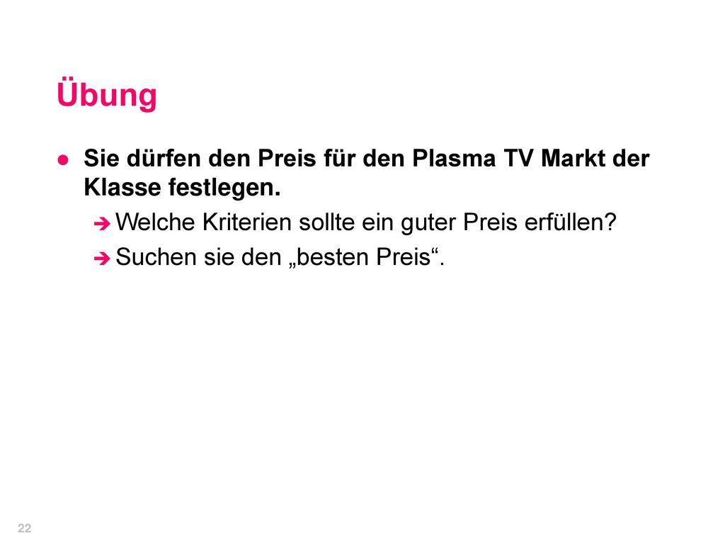 Übung Sie dürfen den Preis für den Plasma TV Markt der Klasse festlegen. Welche Kriterien sollte ein guter Preis erfüllen
