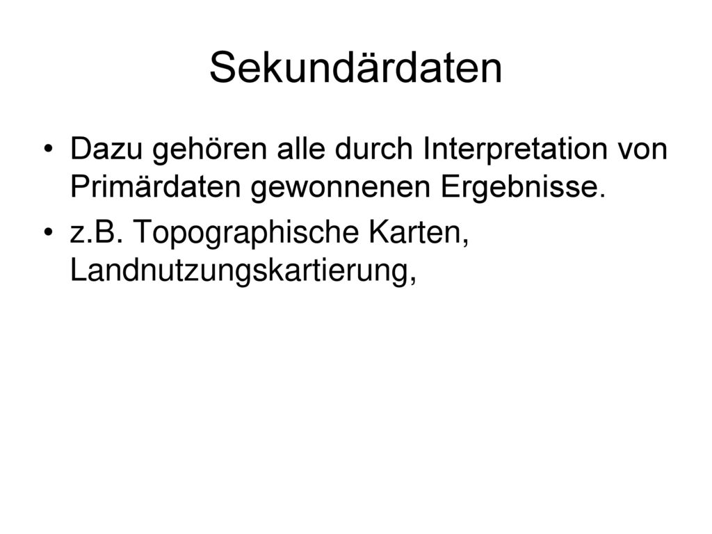 Sekundärdaten Dazu gehören alle durch Interpretation von Primärdaten gewonnenen Ergebnisse.