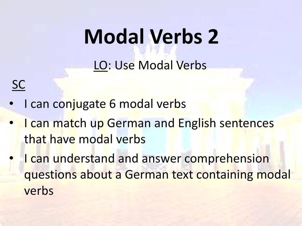 Modal Verbs 2 LO: Use Modal Verbs SC I can conjugate 6 modal verbs