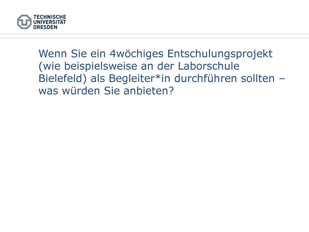 Wenn Sie ein 4wöchiges Entschulungsprojekt (wie beispielsweise an der Laborschule Bielefeld) als Begleiter*in durchführen sollten – was würden Sie anbieten
