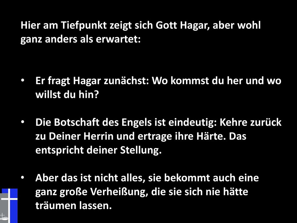 Hier am Tiefpunkt zeigt sich Gott Hagar, aber wohl ganz anders als erwartet: