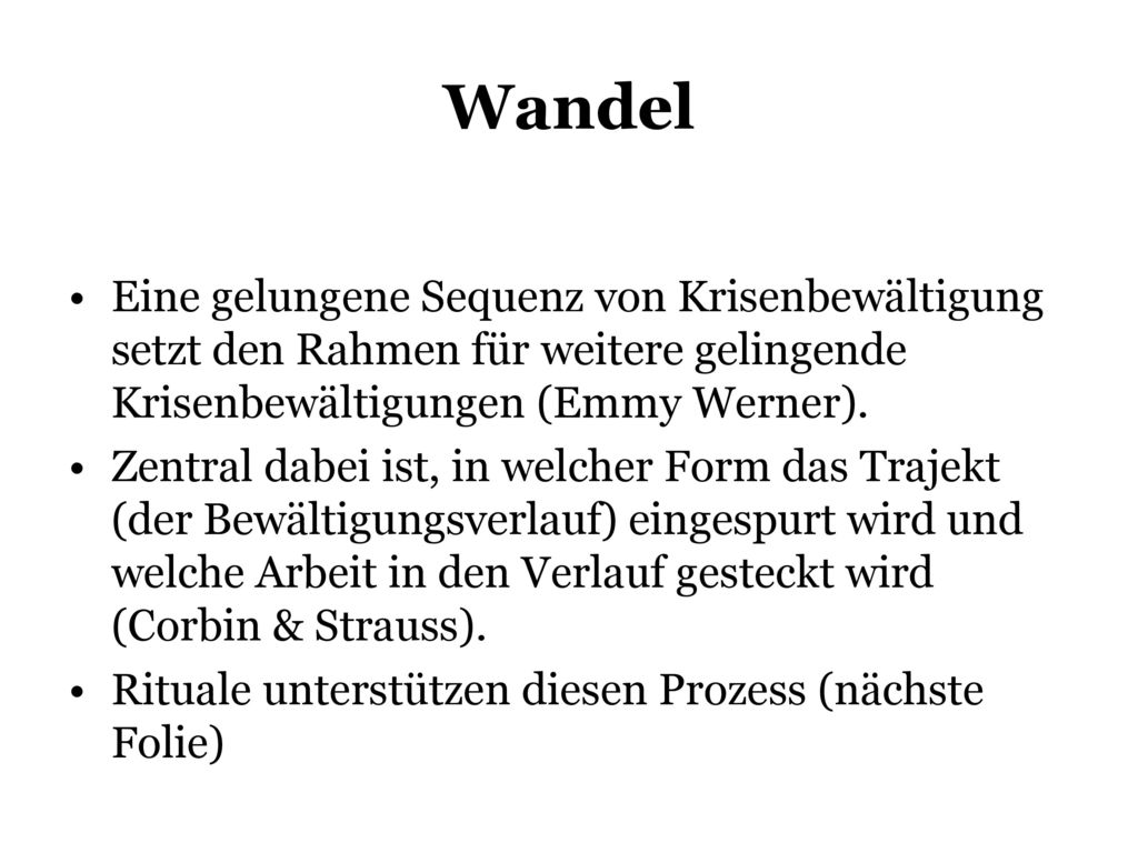 Wandel Eine gelungene Sequenz von Krisenbewältigung setzt den Rahmen für weitere gelingende Krisenbewältigungen (Emmy Werner).