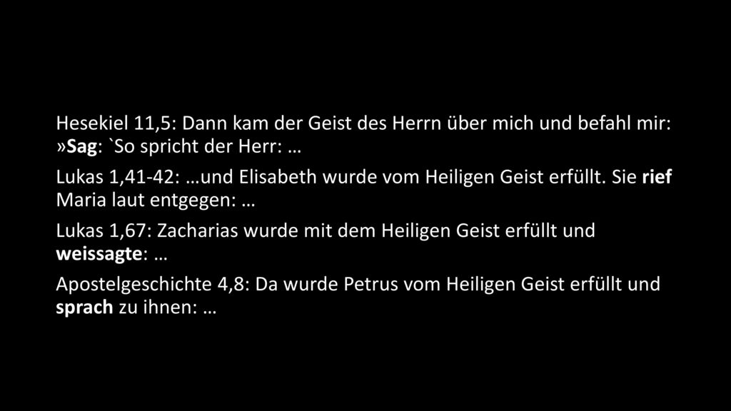 Hesekiel 11,5: Dann kam der Geist des Herrn über mich und befahl mir: »Sag: `So spricht der Herr: … Lukas 1,41-42: …und Elisabeth wurde vom Heiligen Geist erfüllt.