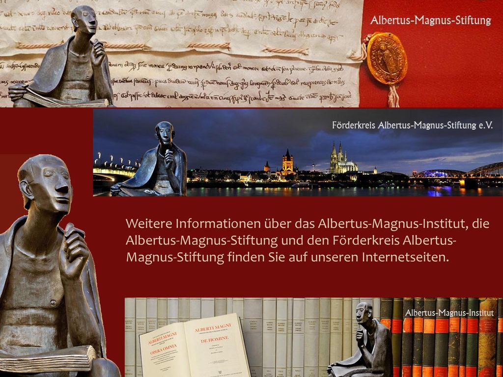 Weitere Informationen über das Albertus-Magnus-Institut, die Albertus-Magnus-Stiftung und den Förderkreis Albertus-Magnus-Stiftung finden Sie auf unseren Internetseiten.