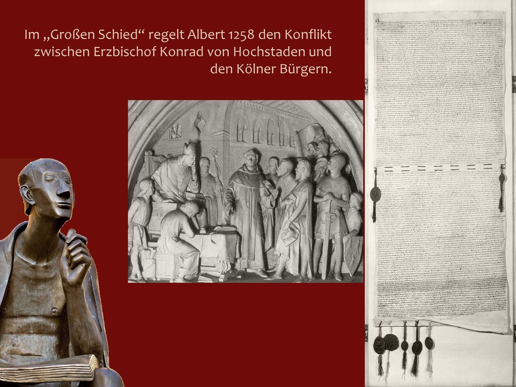 Im „Großen Schied regelt Albert 1258 den Konflikt zwischen Erzbischof Konrad von Hochstaden und den Kölner Bürgern.
