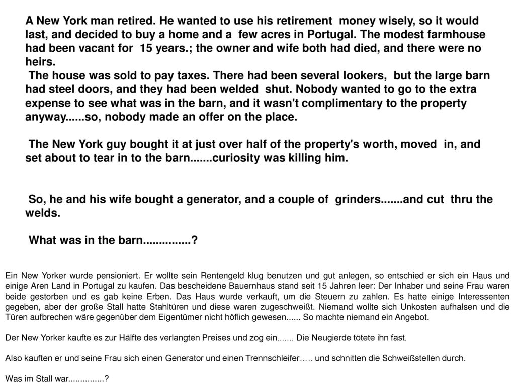 A New York man retired. He wanted to use his retirement money wisely, so it would last, and decided to buy a home and a few acres in Portugal. The modest farmhouse had been vacant for 15 years.; the owner and wife both had died, and there were no heirs.