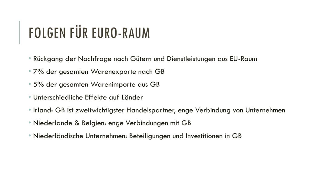 Folgen für Euro-Raum Rückgang der Nachfrage nach Gütern und Dienstleistungen aus EU-Raum. 7% der gesamten Warenexporte nach GB.