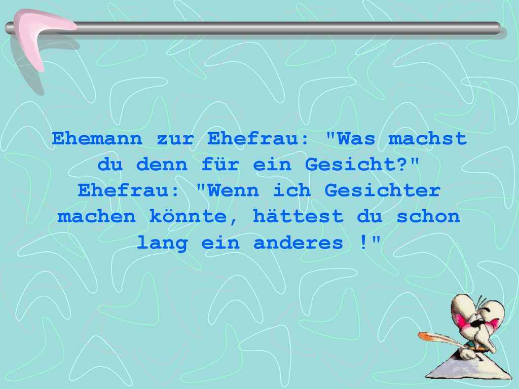 Ehemann zur Ehefrau: Was machst du denn für ein Gesicht