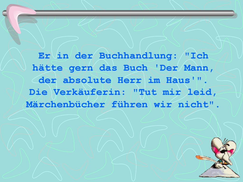 Er in der Buchhandlung: Ich hätte gern das Buch Der Mann, der absolute Herr im Haus .