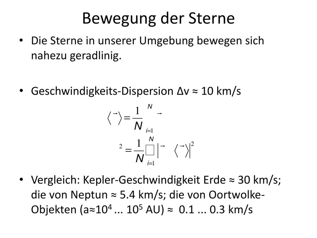 Bewegung der Sterne Die Sterne in unserer Umgebung bewegen sich nahezu geradlinig. Geschwindigkeits-Dispersion Δv ≈ 10 km/s.