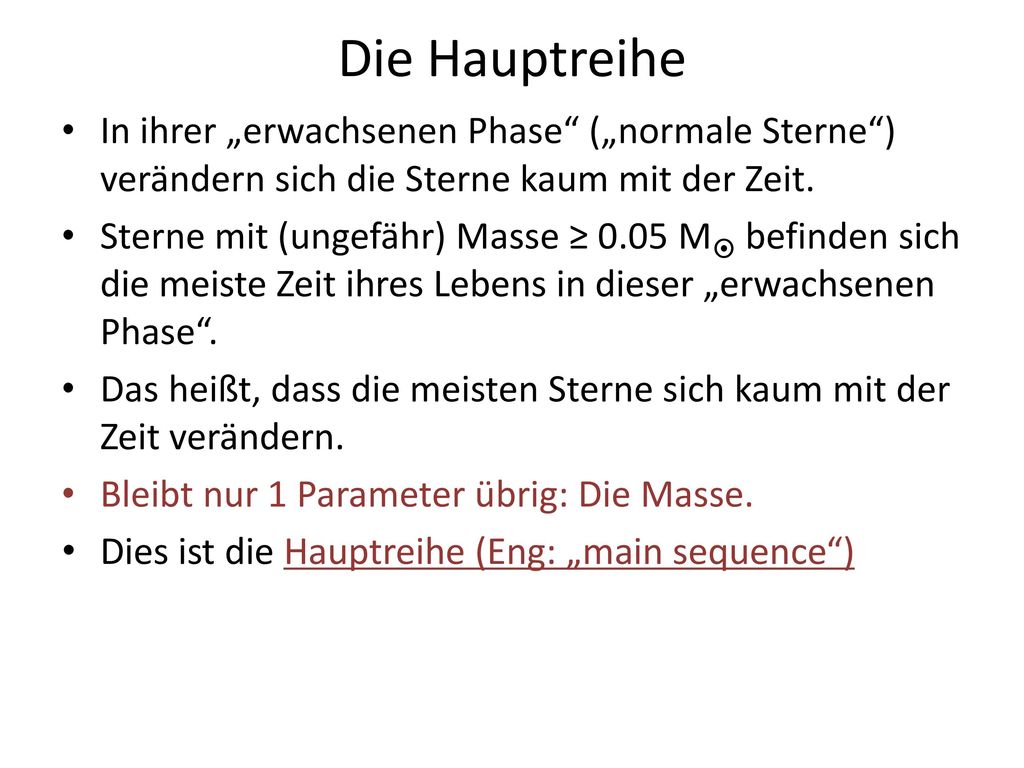 Die Hauptreihe In ihrer „erwachsenen Phase („normale Sterne ) verändern sich die Sterne kaum mit der Zeit.