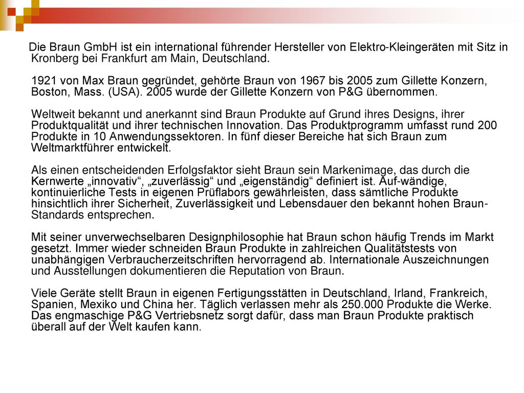 Die Braun GmbH ist ein international führender Hersteller von Elektro-Kleingeräten mit Sitz in Kronberg bei Frankfurt am Main, Deutschland.