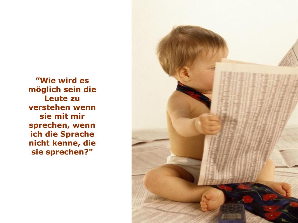 Wie wird es möglich sein die Leute zu verstehen wenn sie mit mir sprechen, wenn ich die Sprache nicht kenne, die sie sprechen