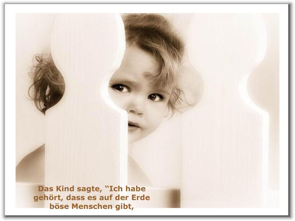 Das Kind sagte, Ich habe gehört, dass es auf der Erde böse Menschen gibt,