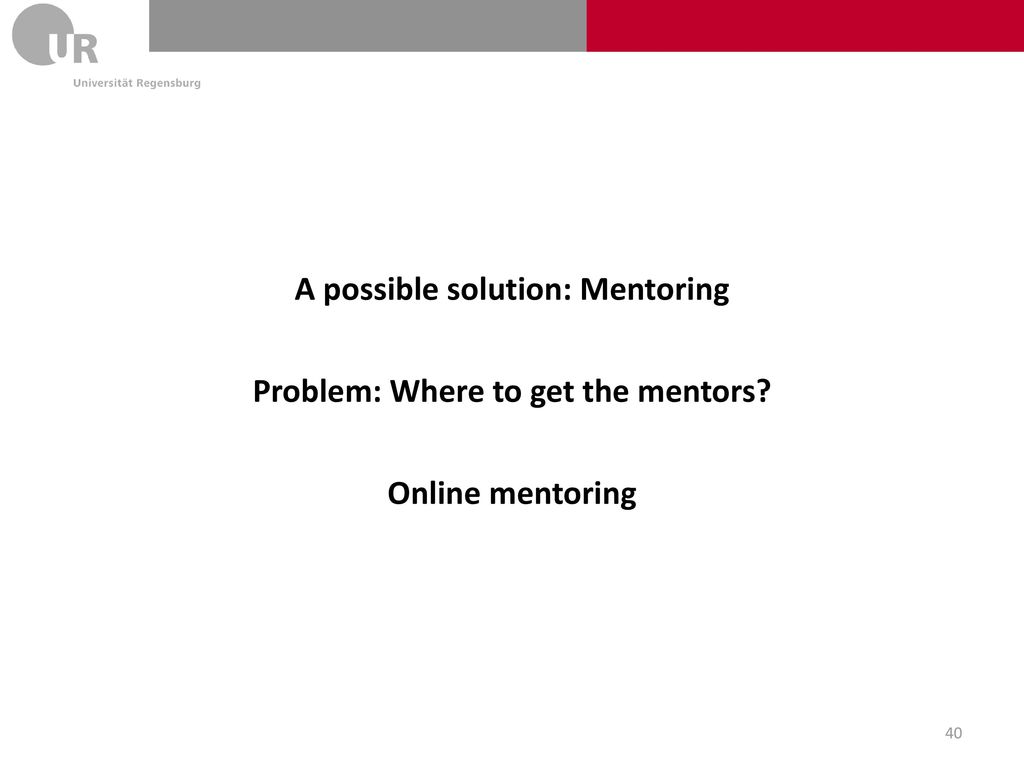 A possible solution: Mentoring Problem: Where to get the mentors