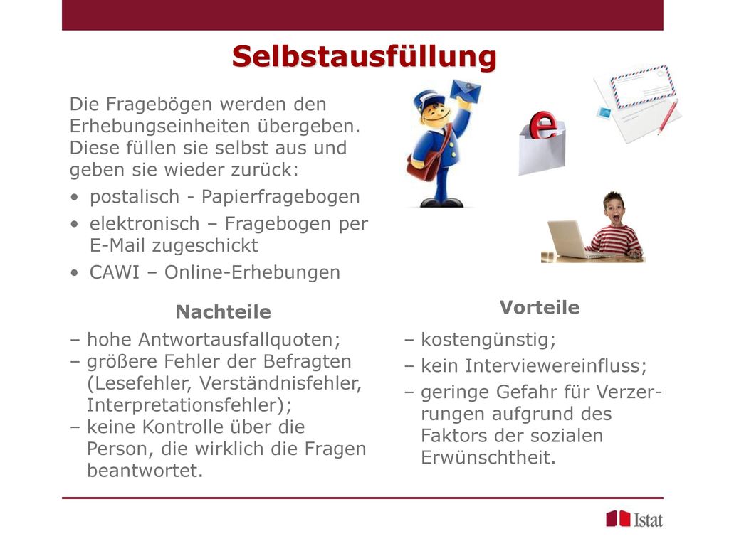 Selbstausfüllung Die Fragebögen werden den Erhebungseinheiten übergeben. Diese füllen sie selbst aus und geben sie wieder zurück:
