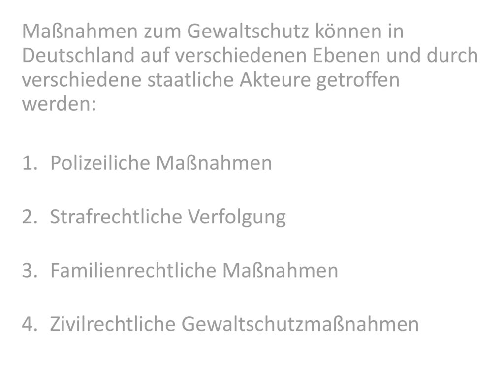 Maßnahmen zum Gewaltschutz können in Deutschland auf verschiedenen Ebenen und durch verschiedene staatliche Akteure getroffen werden: