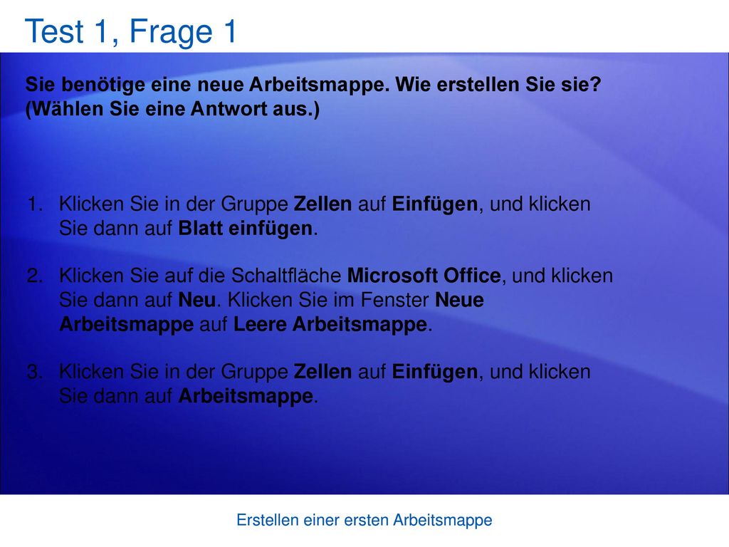 Test 1, Frage 1 Sie benötige eine neue Arbeitsmappe. Wie erstellen Sie sie (Wählen Sie eine Antwort aus.)