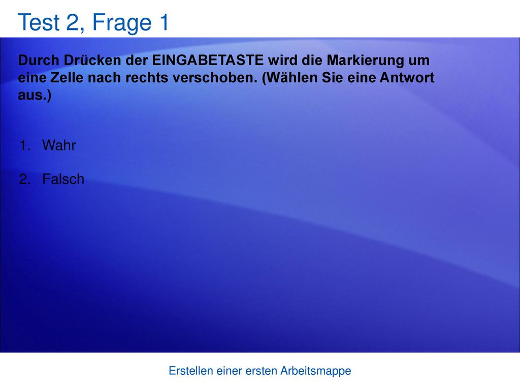 Test 2, Frage 1 Durch Drücken der EINGABETASTE wird die Markierung um eine Zelle nach rechts verschoben. (Wählen Sie eine Antwort aus.)