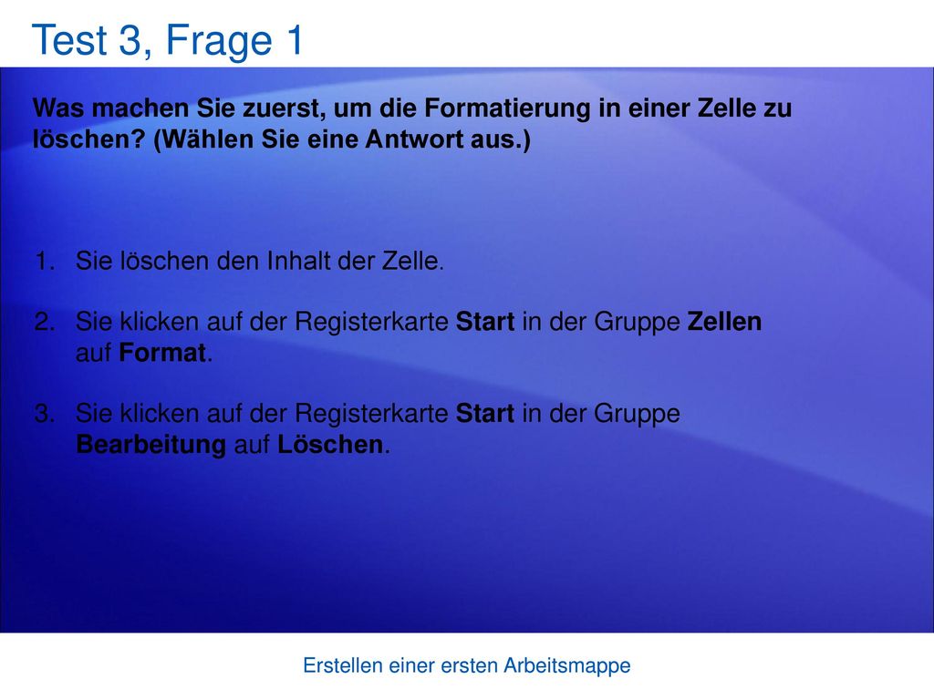 Test 3, Frage 1 Was machen Sie zuerst, um die Formatierung in einer Zelle zu löschen (Wählen Sie eine Antwort aus.)