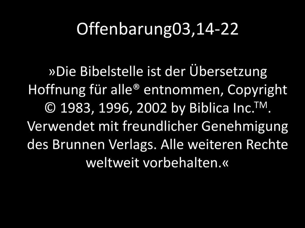 Offenbarung03,14-22 »Die Bibelstelle ist der Übersetzung Hoffnung für alle® entnommen, Copyright © 1983, 1996, 2002 by Biblica Inc.TM.