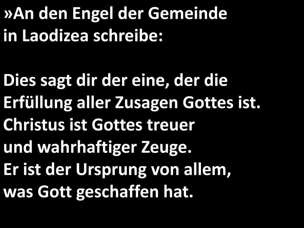 »An den Engel der Gemeinde in Laodizea schreibe: Dies sagt dir der eine, der die Erfüllung aller Zusagen Gottes ist.