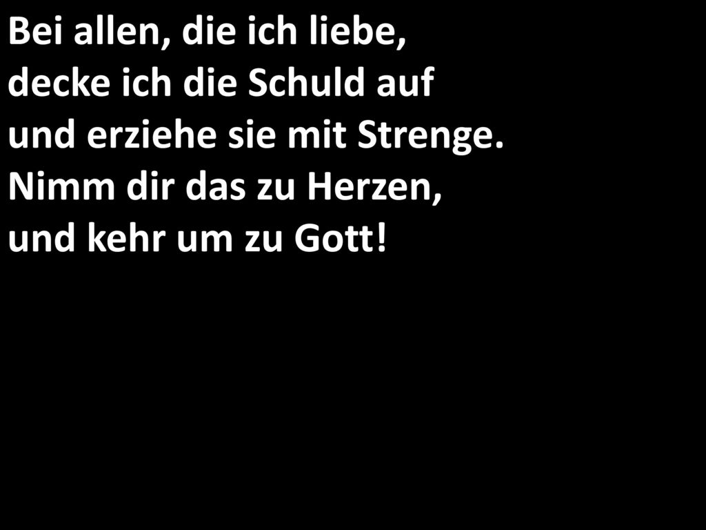 Bei allen, die ich liebe, decke ich die Schuld auf und erziehe sie mit Strenge.