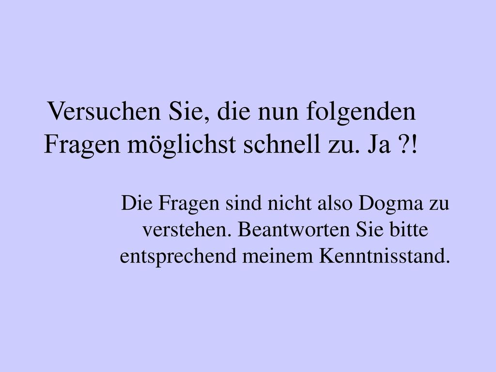 Versuchen Sie, die nun folgenden Fragen möglichst schnell zu. Ja !