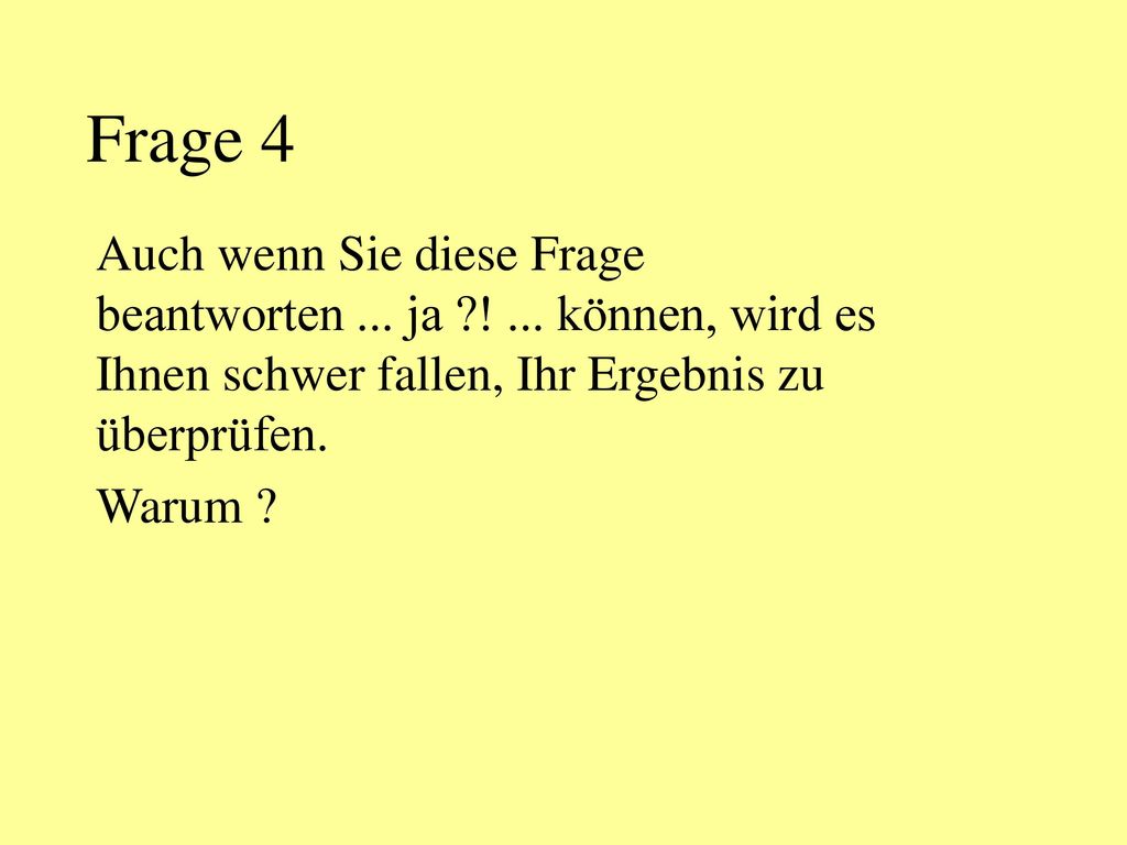Frage 4 Auch wenn Sie diese Frage beantworten ... ja ! ... können, wird es Ihnen schwer fallen, Ihr Ergebnis zu überprüfen.