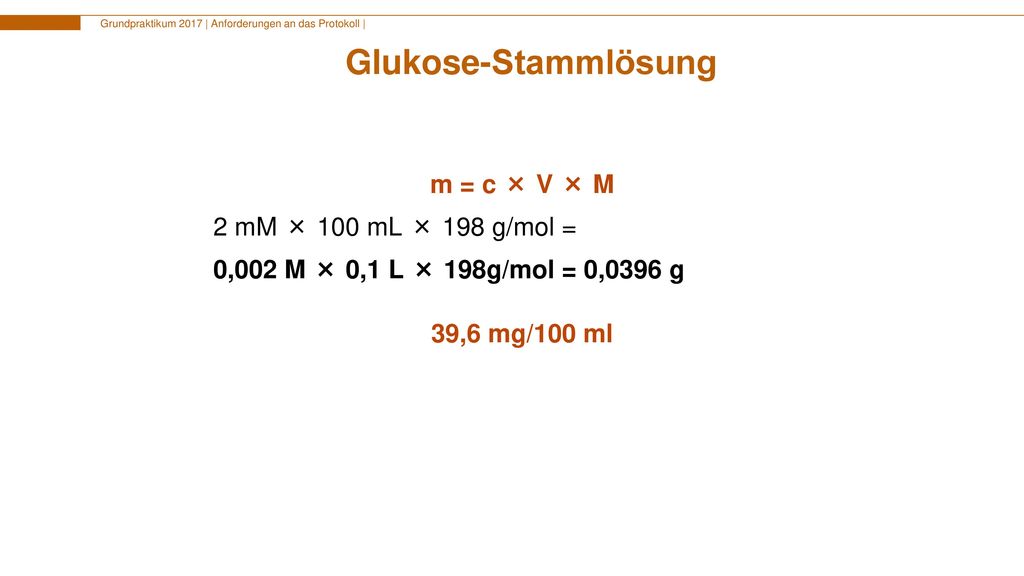 Glukose-Stammlösung m = c × V × M 2 mM × 100 mL × 198 g/mol =